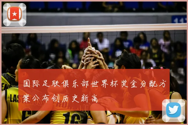 国际足联俱乐部世界杯奖金分配方案公布创历史新高