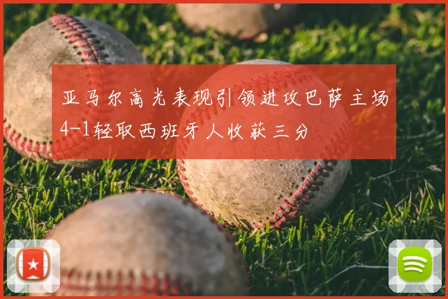亚马尔高光表现引领进攻巴萨主场4-1轻取西班牙人收获三分