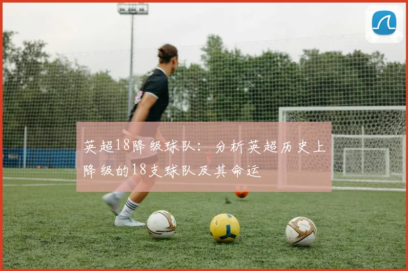 英超18降级球队：分析英超历史上降级的18支球队及其命运